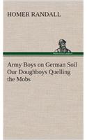 Army Boys on German Soil Our Doughboys Quelling the Mobs