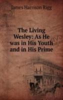 Living Wesley: As He was in His Youth and in His Prime