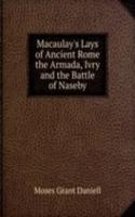 Macaulay's Lays of Ancient Rome the Armada, Ivry and the Battle of Naseby