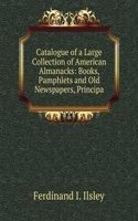 Catalogue of a Large Collection of American Almanacks: Books, Pamphlets and Old Newspapers, Principa