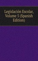 Legislacion Escolar, Volume 5 (Spanish Edition)