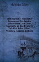 Vier Deutsche: Politischer Roman Aus Den Letzten Jahrzehnten. Mit Einer Ausprache an Das Deutsche Volk Und Seine Fuhrer, Volume 2 (German Edition)