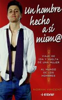 Un hombre hecho a si mism@: Viaje de ida y vuelta de una mujer al mundo de los hombres