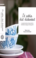 El alda del delantal. La gastronomia a traves de los recetarios antiguos de Aguaron: LA GASTRONOMIA A TRAVES DE LOS RECETARIOS ANTIGUOS DE AGUARON