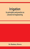 Irrigation; its principles and practice as a branch of engineering