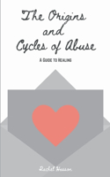 The Origins and Cycles of Abuse - A Guide to Healing