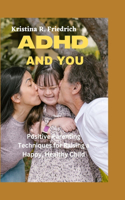 ADHD and You: Positive Parenting Techniques for Raising a Happy, Healthy Child