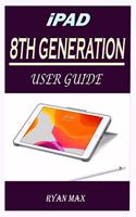 iPad 8th Generation User Guide: A Well-designed Step By Step Manual For Beginners And Experts To Set Up And Master The New Apple 10.2 inch iPad With iPadOS 14 Shortcuts, Tips And T