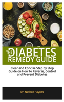 The Diabetes Remedy Guide: Clear And Concise Step By Step Guide On How To Reverse, Control And Prevent Diabetes