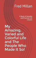 My Amazing, Varied and Colorful Life and The People Who Made It So!