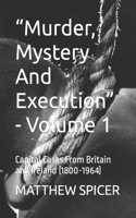 "Murder, Mystery And Execution" - Volume 1: Capital Cases From Britain and Ireland (1800-1964)