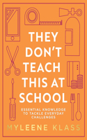 They Donâ€™t Teach This at School: A practical guide full of everyday skills to give your family a toolkit for essential everyday knowledge - from life-saving, to household DIY, to making conversation
