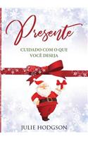 Presente... Cuidado com o que você deseja.