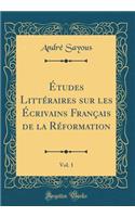 Ã?tudes LittÃ©raires Sur Les Ã?crivains FranÃ§ais de la RÃ©formation, Vol. 1 (Classic Reprint)