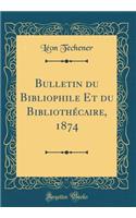 Bulletin du Bibliophile Et du Bibliothécaire, 1874 (Classic Reprint)