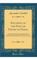 Specimens of the Popular Poetry of Persia: As Found in the Adventures and Improvisations of Kurroglou, the Bandit-Minstrel of Northern Persia; The Songs of the People Inhabiting the Shores of