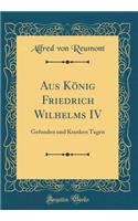 Aus König Friedrich Wilhelms IV: Gefunden und Kranken Tagen (Classic Reprint)