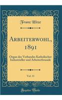 Arbeiterwohl, 1891, Vol. 11: Organ Des Verbandes Katholischer Industrieller Und Arbeiterfreunde (Classic Reprint)