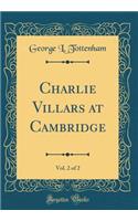 Charlie Villars at Cambridge, Vol. 2 of 2 (Classic Reprint)