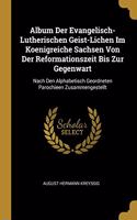 Album Der Evangelisch-Lutherischen Geist-Lichen Im Koenigreiche Sachsen Von Der Reformationszeit Bis Zur Gegenwart