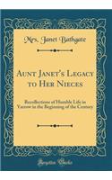 Aunt Janet's Legacy to Her Nieces: Recollections of Humble Life in Yarrow in the Beginning of the Century (Classic Reprint)