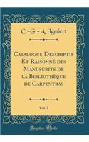 Catalogue Descriptif Et Raisonné des Manuscrits de la Bibliothèque de Carpentras, Vol. 3 (Classic Reprint)