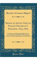 Briefe an Seinen Freund Philipp Heinrich V. Kraemer, 1835-1865: Ein Beitrag Zur Biographie Hilgards Sowie Zur Geschichte Der Kulturellen Beziehungen Zwischen Saarland-Rheinpfalz Und Nordamerika (Classic Reprint)