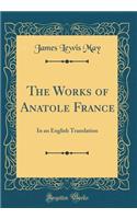 The Works of Anatole France: In an English Translation (Classic Reprint)