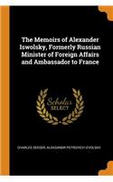 The Memoirs of Alexander Iswolsky, Formerly Russian Minister of Foreign Affairs and Ambassador to France