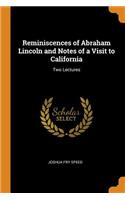 Reminiscences of Abraham Lincoln and Notes of a Visit to California: Two Lectures