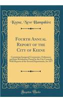Fourth Annual Report of the City of Keene: Containing Inaugural Ceremonies, Ordinances and Joint Resolutions Passed by the City Councils; With Reports of the Several Departments, for 1877 (Classic Reprint)