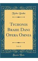 Tychonis Brahe Dani Opera Omnia, Vol. 15 (Classic Reprint)
