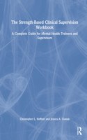 The Strength-Based Clinical Supervision Workbook
