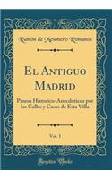 El Antiguo Madrid, Vol. 1: Paseos Historico-Anecdóticos por las Calles y Casas de Esta Villa (Classic Reprint)