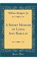 A Short Memoir of Lydia Ann Barclay (Classic Reprint)