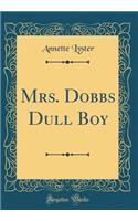 Mrs. Dobbs Dull Boy (Classic Reprint)