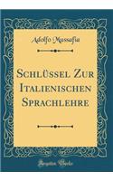 Schlüssel Zur Italienischen Sprachlehre (Classic Reprint)