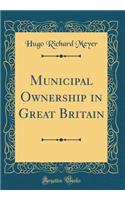 Municipal Ownership in Great Britain (Classic Reprint)