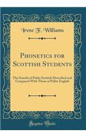 Phonetics for Scottish Students: The Sounds of Polite Scottish Described and Compared With Those of Polite English (Classic Reprint)