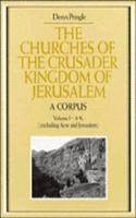 The Churches of the Crusader Kingdom of Jerusalem: A Corpus: Volume 1, A-K (excluding Acre and Jerusalem): (The Churches of the Crusader Kingdom of Jerusalem)