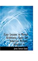 Easy Lessons in Mental Arithmetic, Upon the Inductive Method; Adapted to ...