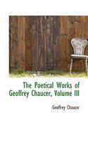 The Poetical Works of Geoffrey Chaucer, Volume III