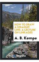 How to Draw a Straight Line: A Lecture on Linkages