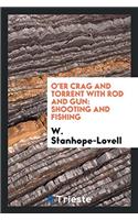 O'ER CRAG AND TORRENT WITH ROD AND GUN: