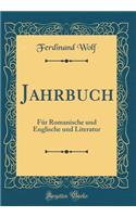 Jahrbuch: FÃ¼r Romanische Und Englische Und Literatur (Classic Reprint)