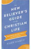 The New Believer`s Guide to the Christian Life – What Will Change, What Won`t, and Why It Matters