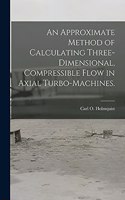 An Approximate Method of Calculating Three-dimensional, Compressible Flow in Axial Turbo-machines.