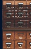 Catalogue of the Library of James Stephenson, Esq., Montreal, Canada [microform]