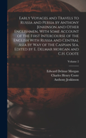 Early Voyages and Travels to Russia and Persia by Anthony Jenkinson and Other Englishmen, With Some Account of the First Intercourse of the English With Russia and Central Asia by way of the Caspian Sea. Edited by E. Delmar Morgan and C.H. Coote; V