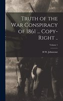 Truth of the war Conspiracy of 1861 ... Copy-right ..; Volume 1